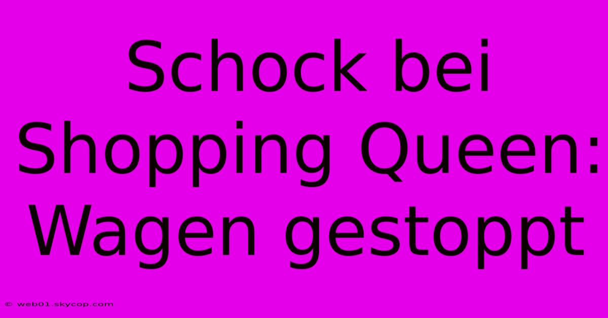 Schock Bei Shopping Queen: Wagen Gestoppt