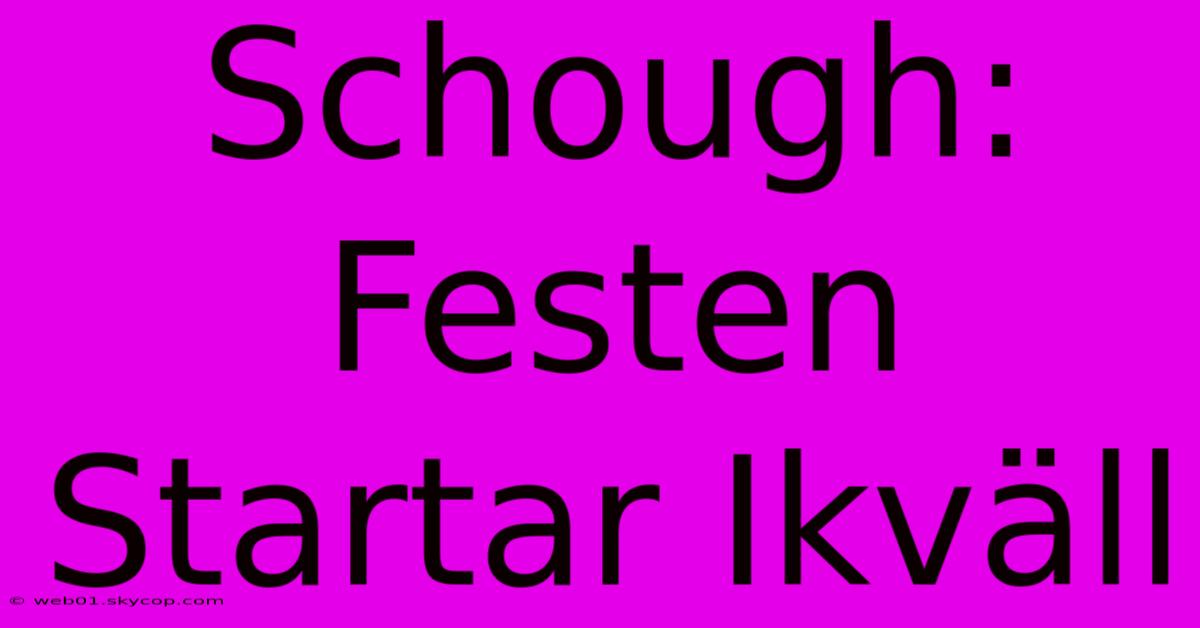 Schough: Festen Startar Ikväll