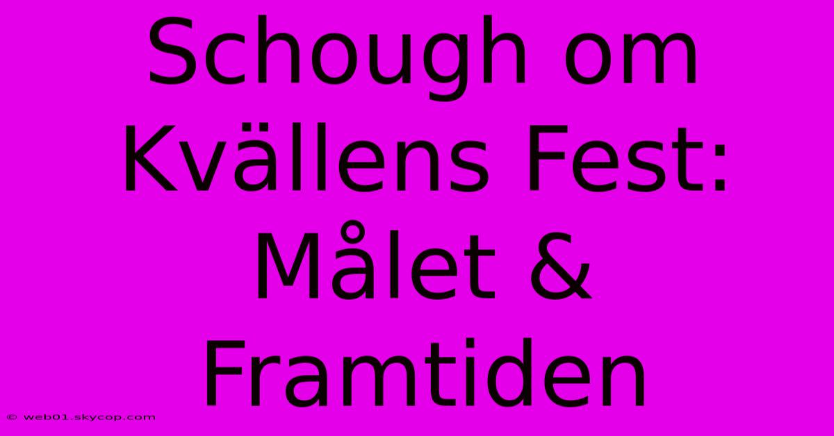 Schough Om Kvällens Fest: Målet & Framtiden 