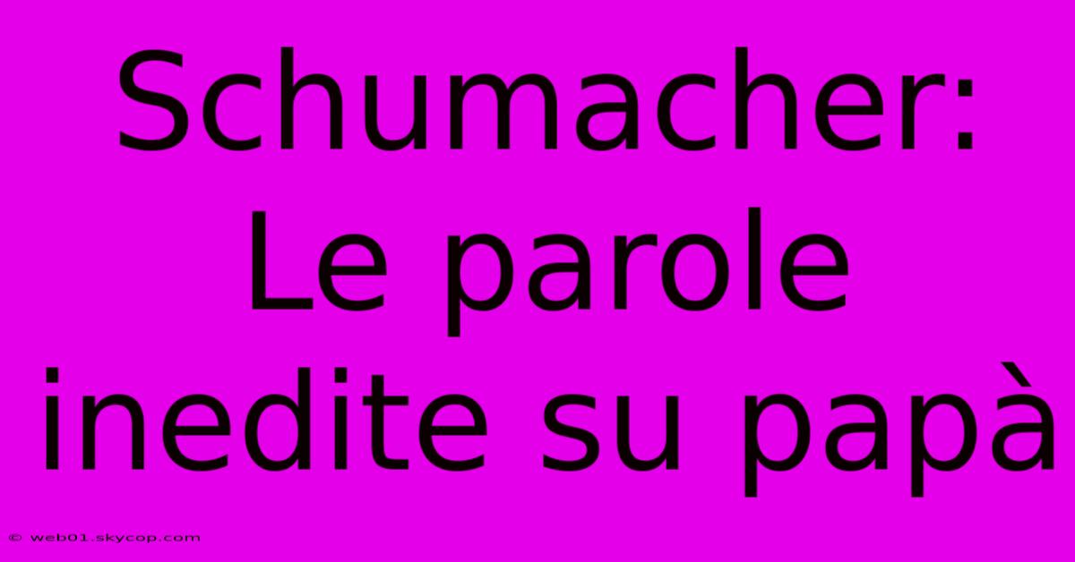Schumacher: Le Parole Inedite Su Papà