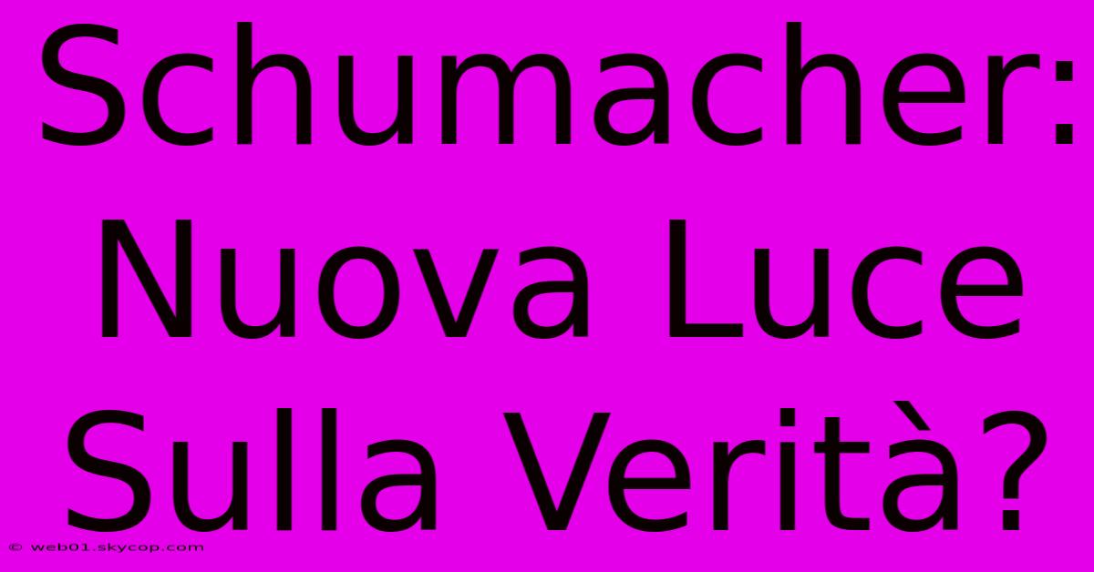 Schumacher: Nuova Luce Sulla Verità?