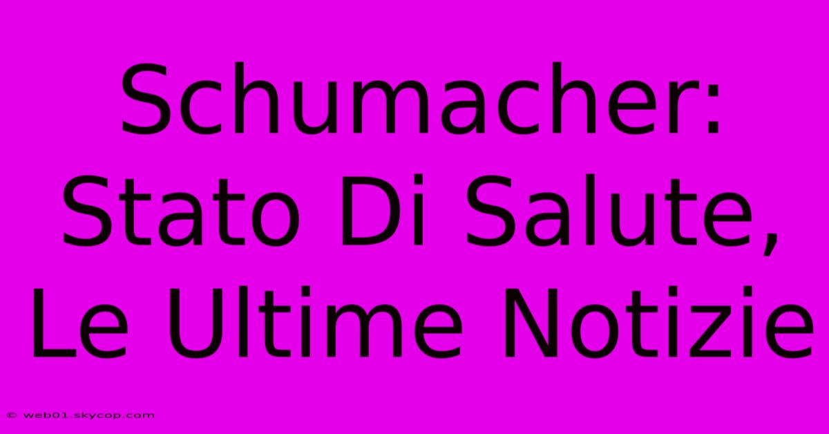 Schumacher: Stato Di Salute, Le Ultime Notizie