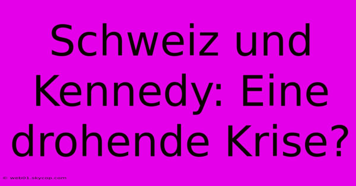 Schweiz Und Kennedy: Eine Drohende Krise?