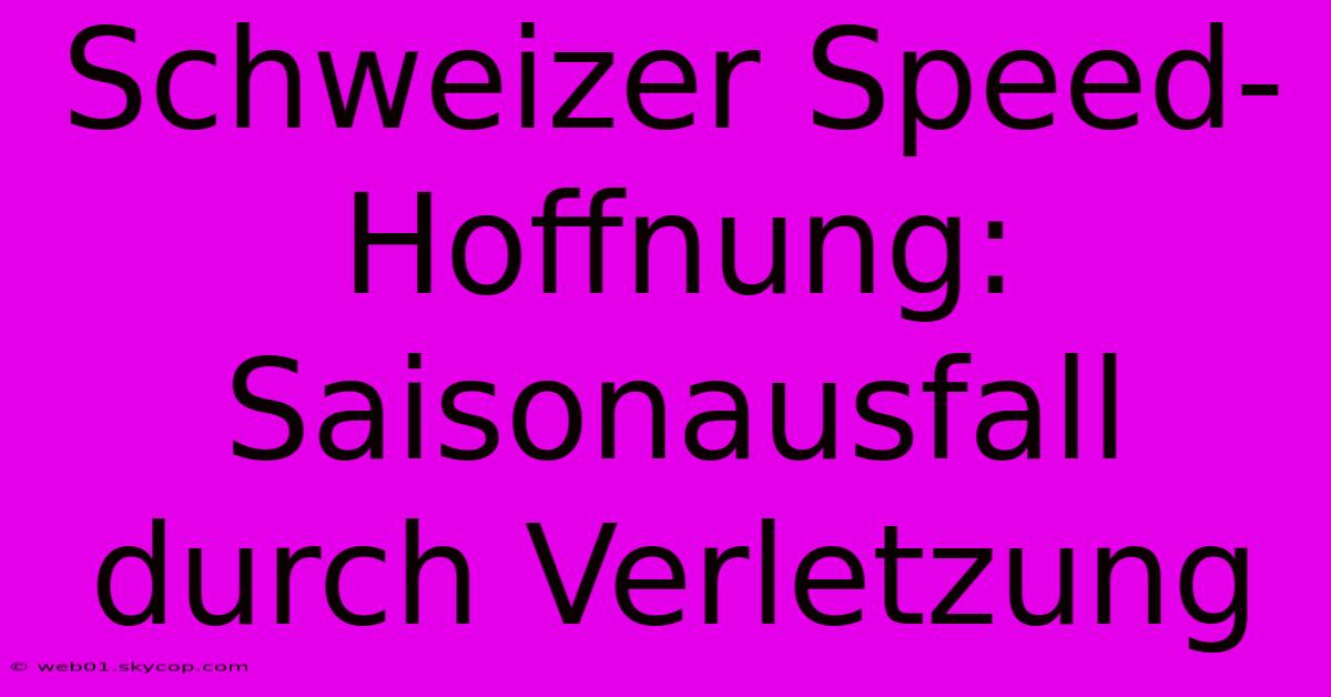 Schweizer Speed-Hoffnung: Saisonausfall Durch Verletzung 