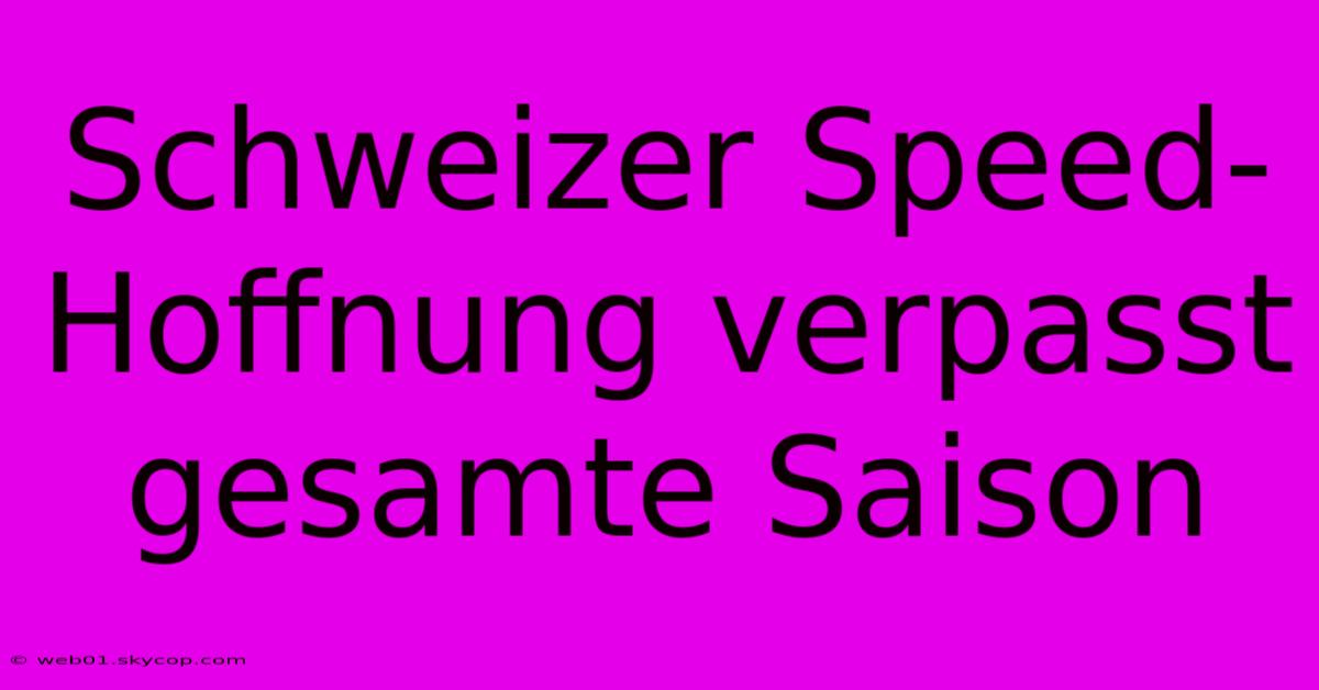 Schweizer Speed-Hoffnung Verpasst Gesamte Saison