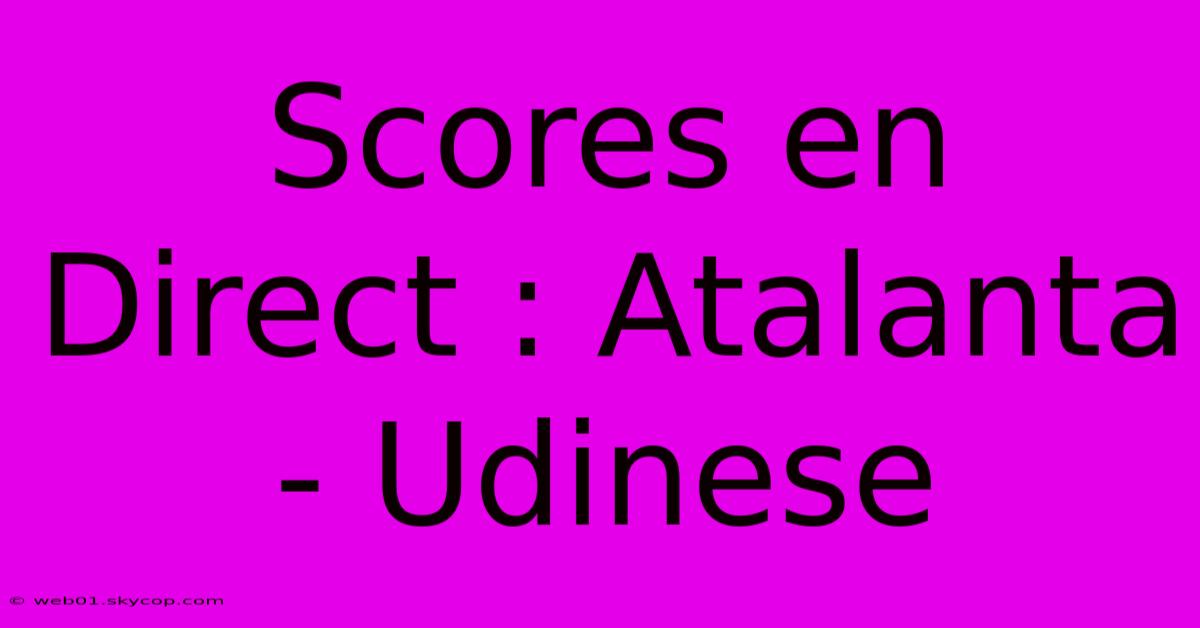 Scores En Direct : Atalanta - Udinese