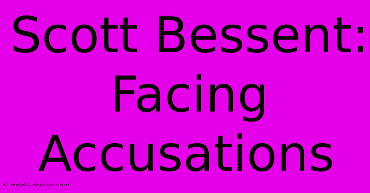 Scott Bessent: Facing Accusations 