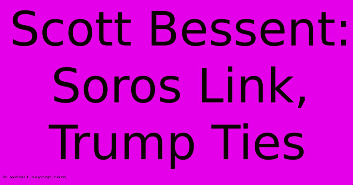 Scott Bessent: Soros Link, Trump Ties