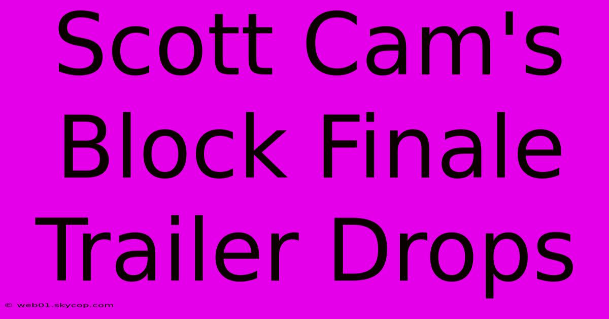 Scott Cam's Block Finale Trailer Drops