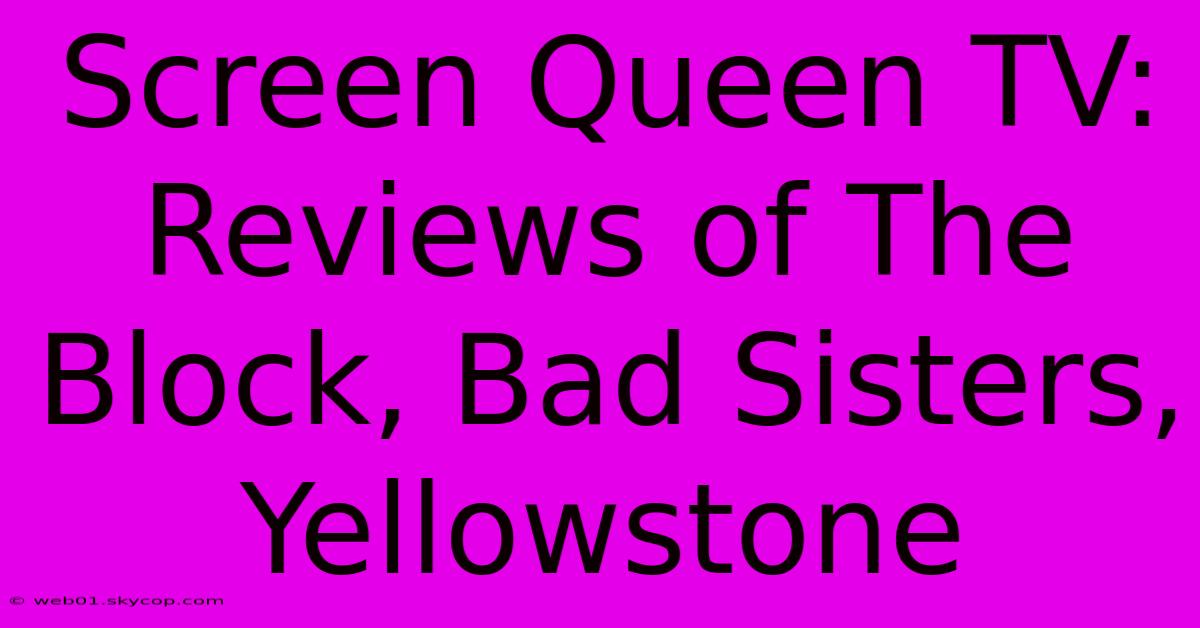 Screen Queen TV: Reviews Of The Block, Bad Sisters, Yellowstone