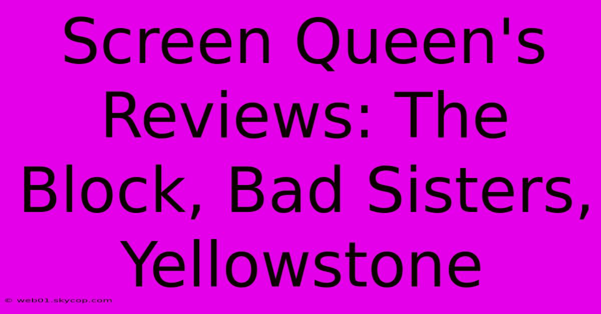 Screen Queen's Reviews: The Block, Bad Sisters, Yellowstone 