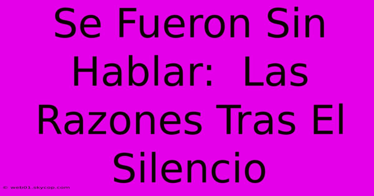 Se Fueron Sin Hablar:  Las Razones Tras El Silencio 