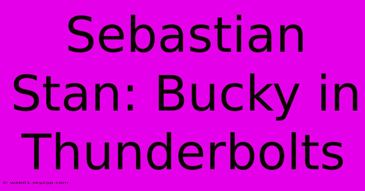 Sebastian Stan: Bucky In Thunderbolts 