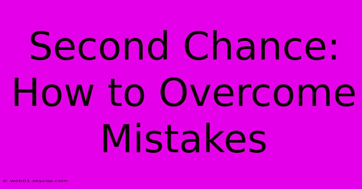 Second Chance: How To Overcome Mistakes