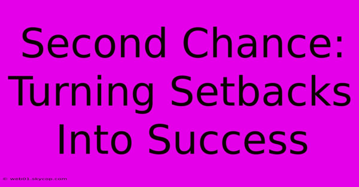 Second Chance:  Turning Setbacks Into Success