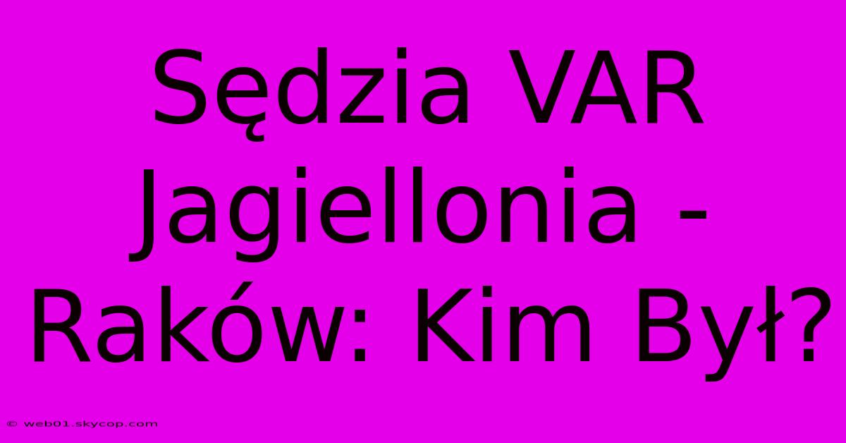 Sędzia VAR Jagiellonia - Raków: Kim Był?