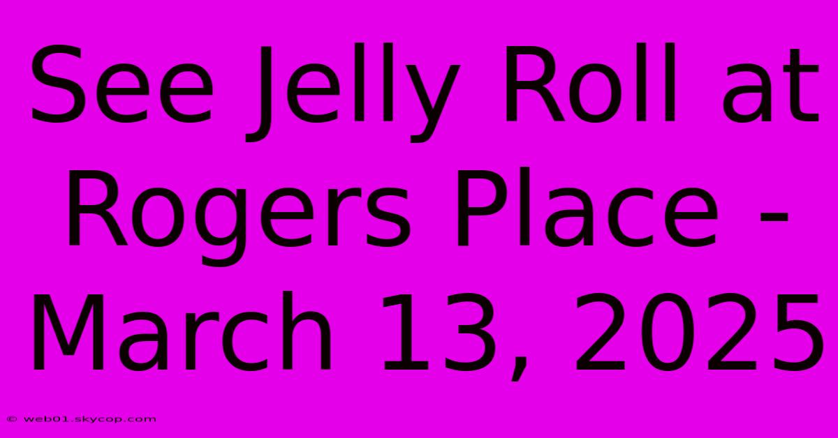 See Jelly Roll At Rogers Place - March 13, 2025