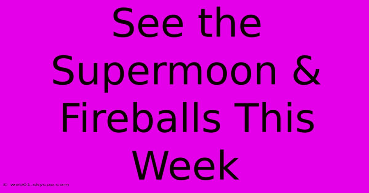 See The Supermoon & Fireballs This Week