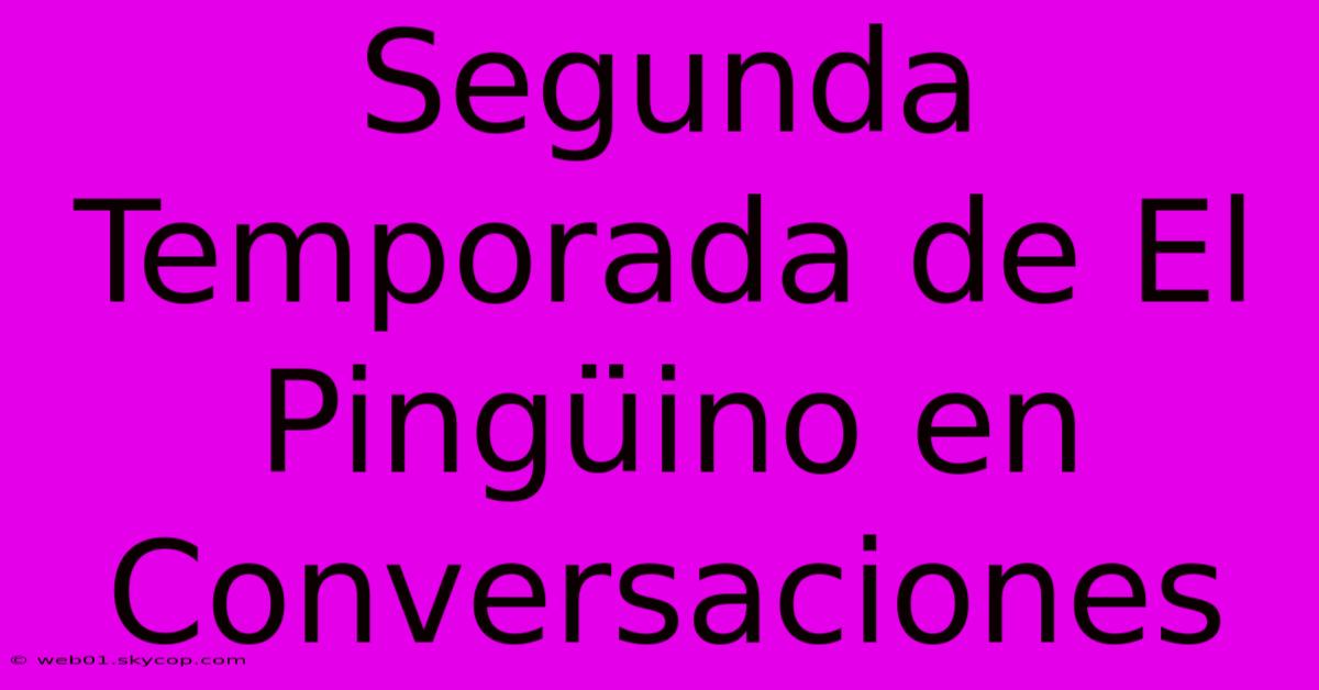 Segunda Temporada De El Pingüino En Conversaciones