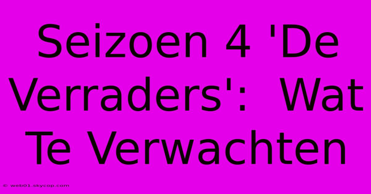 Seizoen 4 'De Verraders':  Wat Te Verwachten 