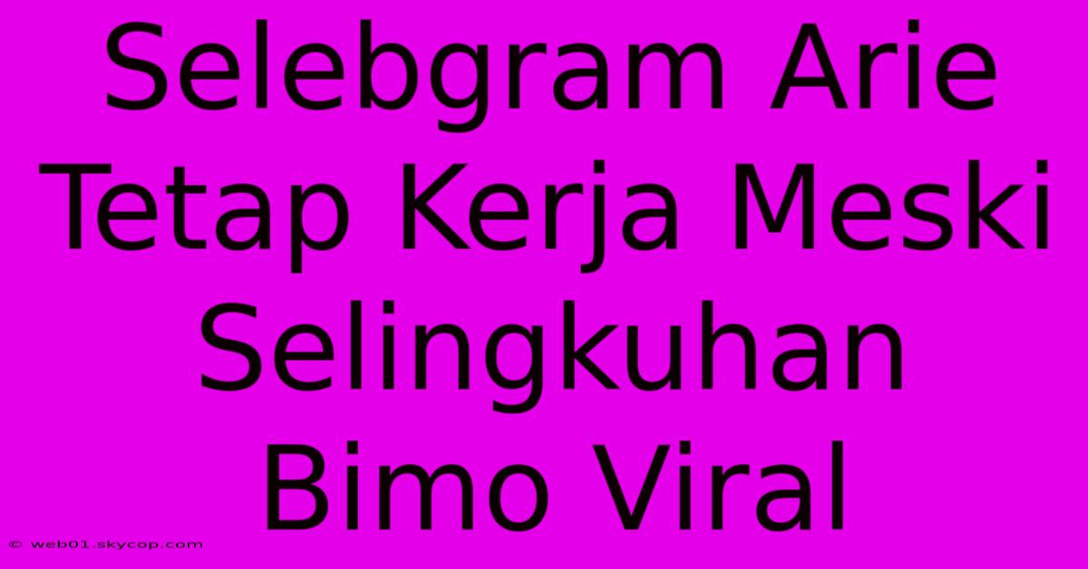 Selebgram Arie Tetap Kerja Meski Selingkuhan Bimo Viral