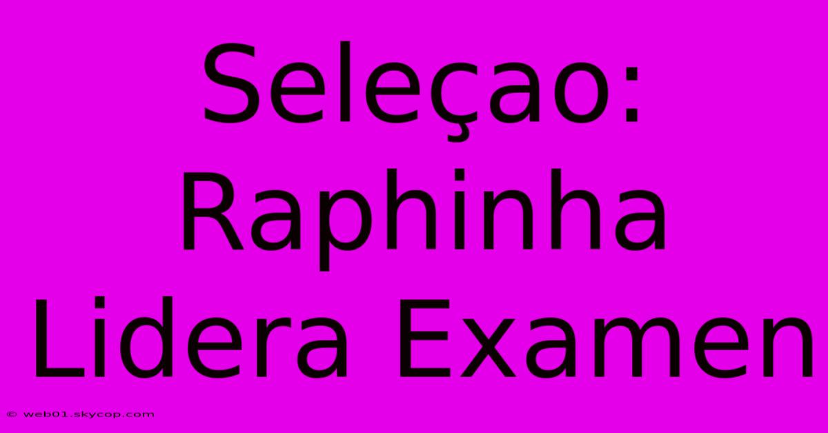 Seleçao: Raphinha Lidera Examen