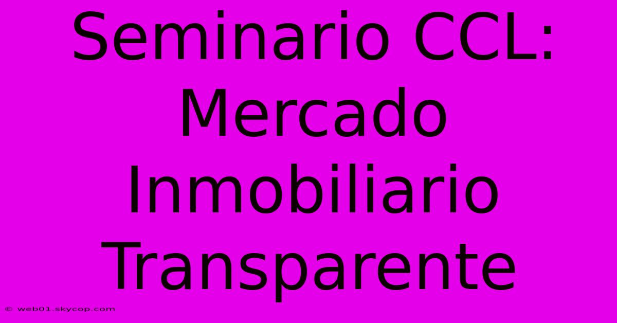 Seminario CCL: Mercado Inmobiliario Transparente 