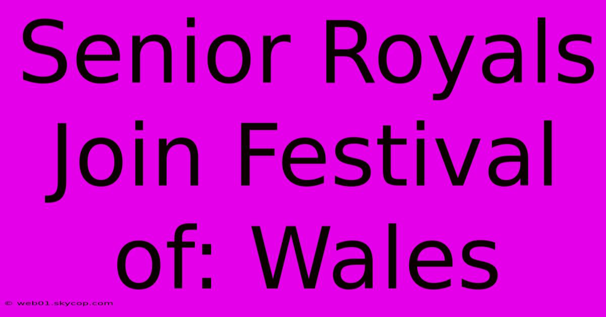 Senior Royals Join Festival Of: Wales 