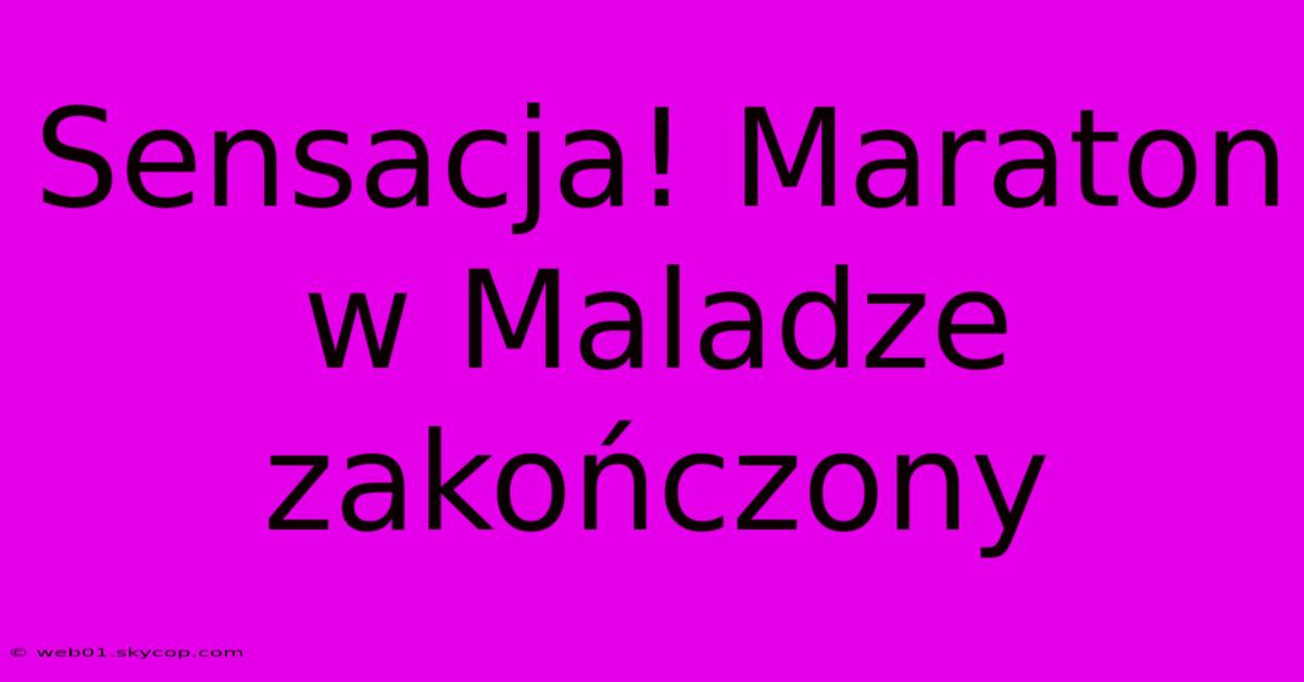 Sensacja! Maraton W Maladze Zakończony