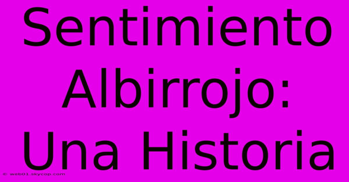 Sentimiento Albirrojo: Una Historia