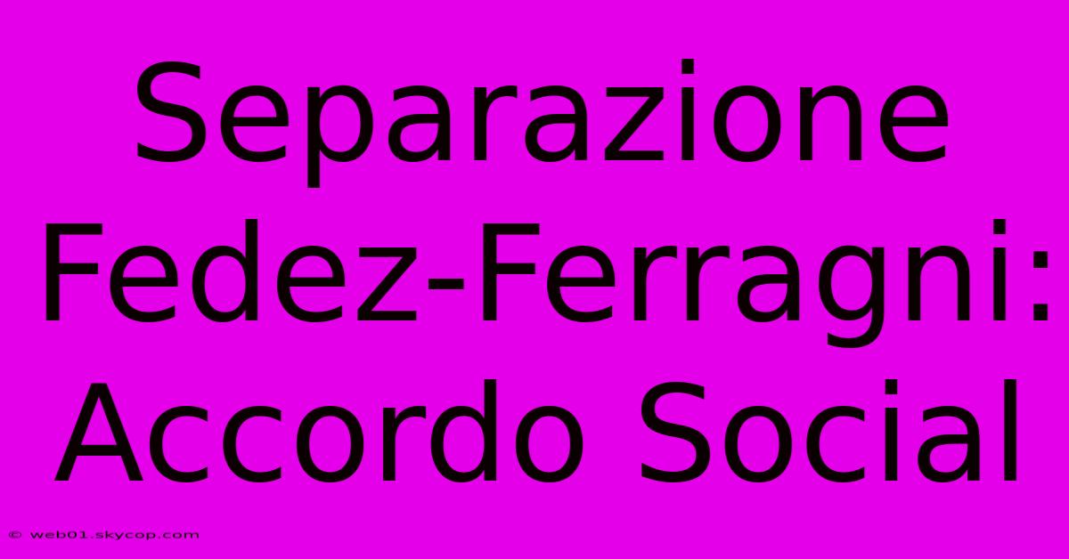 Separazione Fedez-Ferragni:  Accordo Social