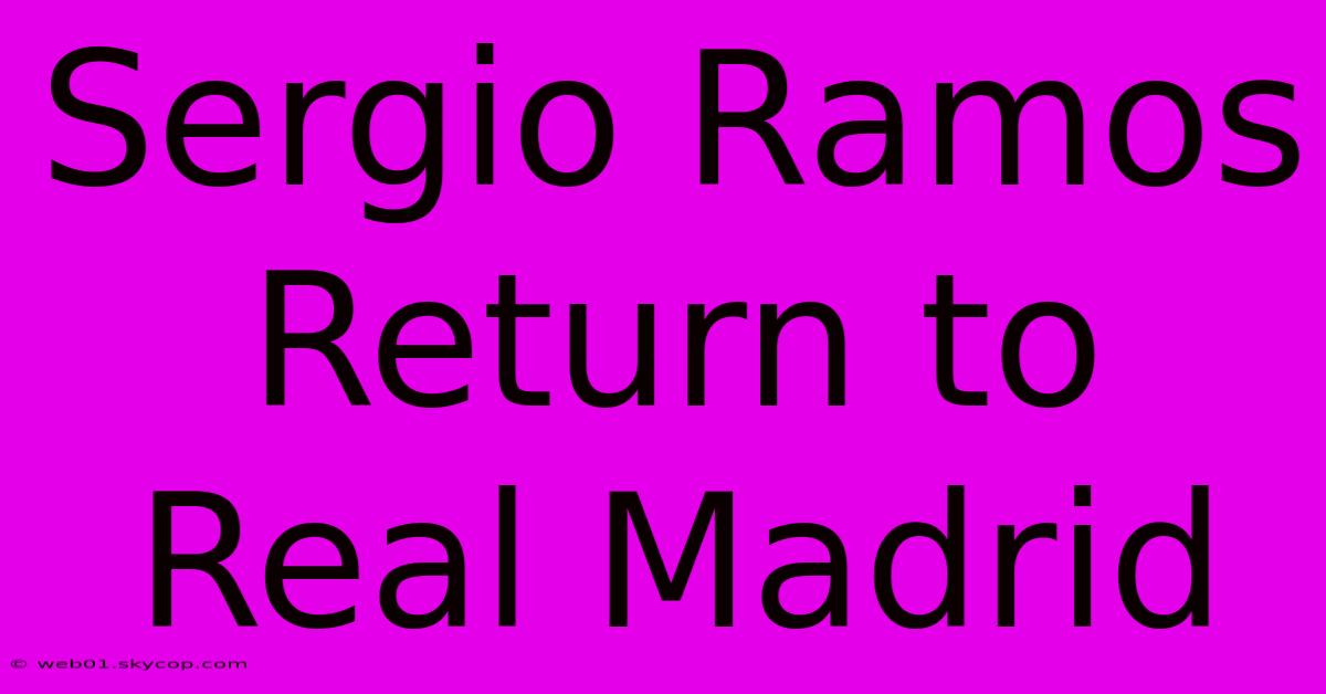 Sergio Ramos Return To Real Madrid