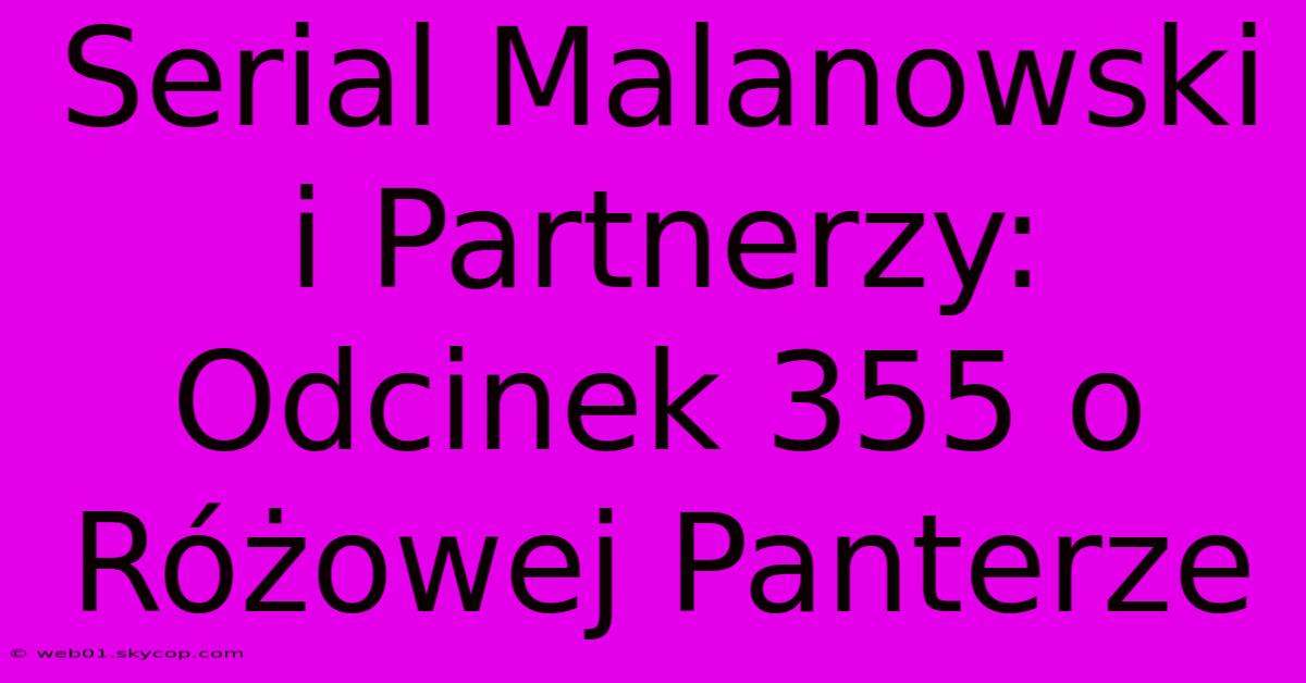 Serial Malanowski I Partnerzy: Odcinek 355 O Różowej Panterze