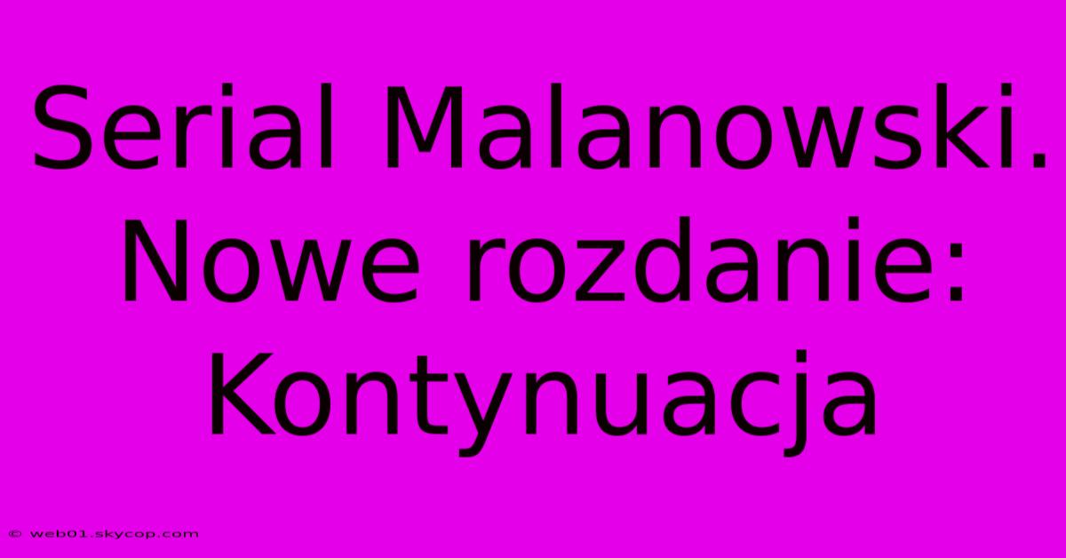 Serial Malanowski. Nowe Rozdanie: Kontynuacja