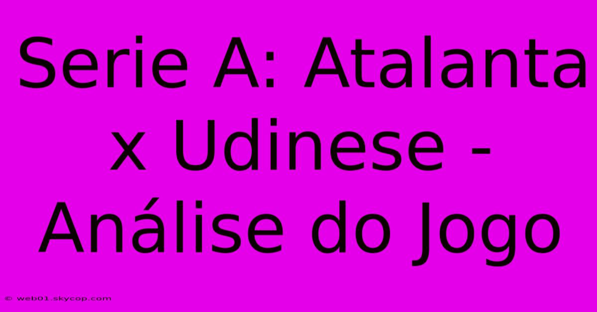 Serie A: Atalanta X Udinese - Análise Do Jogo