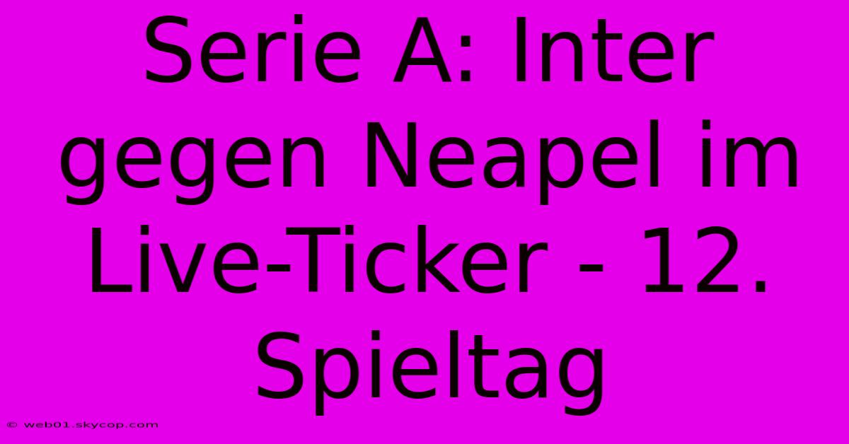 Serie A: Inter Gegen Neapel Im Live-Ticker - 12. Spieltag