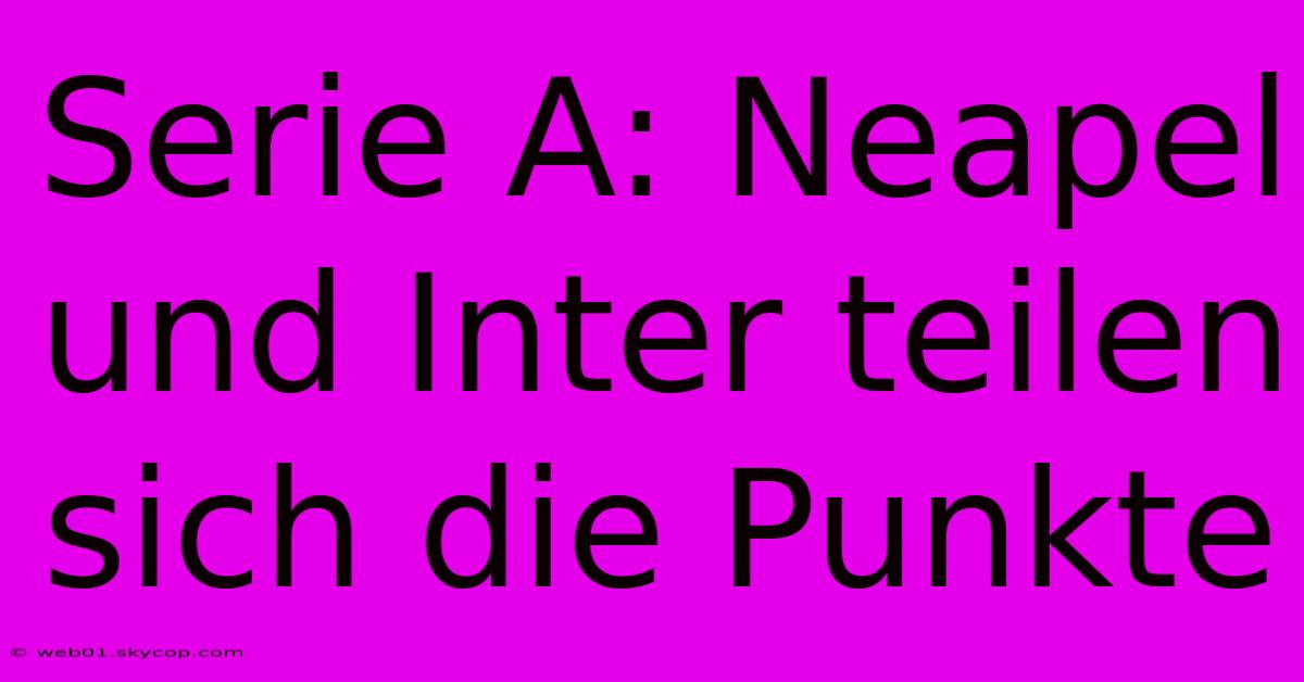 Serie A: Neapel Und Inter Teilen Sich Die Punkte