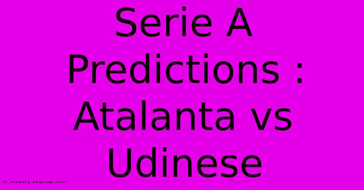 Serie A Predictions : Atalanta Vs Udinese 