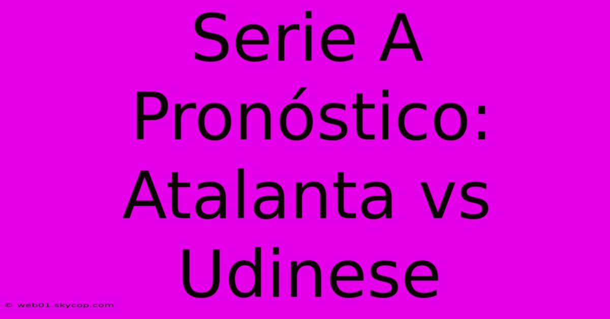 Serie A Pronóstico: Atalanta Vs Udinese 