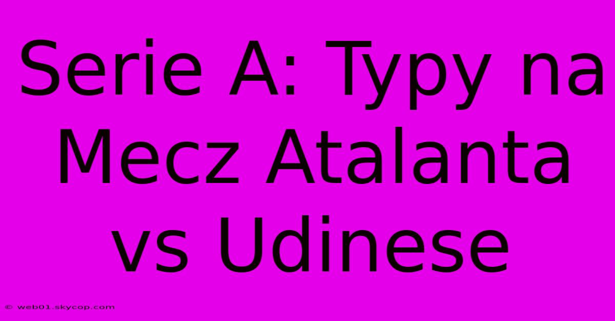 Serie A: Typy Na Mecz Atalanta Vs Udinese