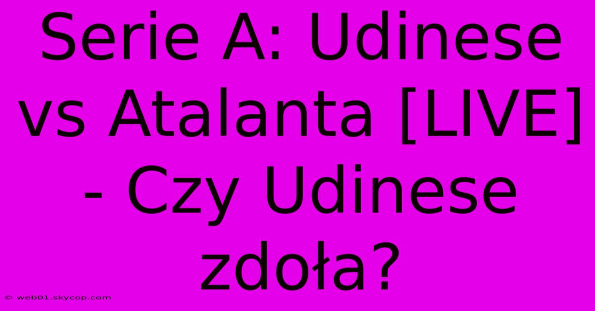 Serie A: Udinese Vs Atalanta [LIVE] - Czy Udinese Zdoła?