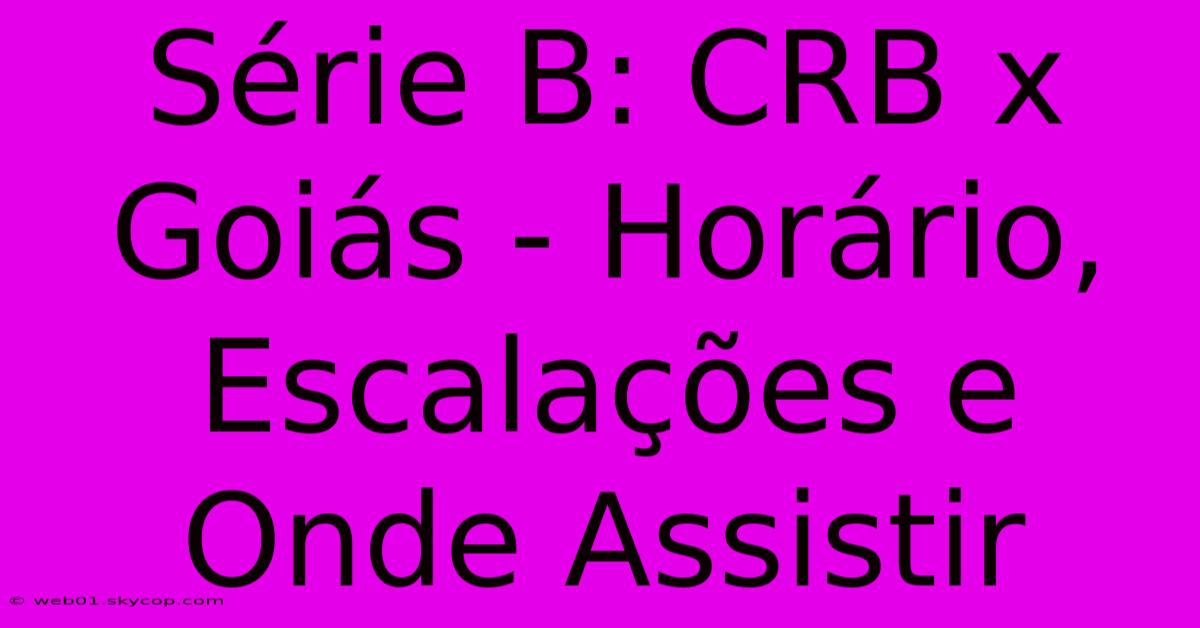 Série B: CRB X Goiás - Horário, Escalações E Onde Assistir 