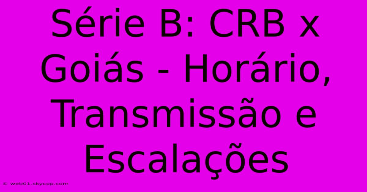 Série B: CRB X Goiás - Horário, Transmissão E Escalações