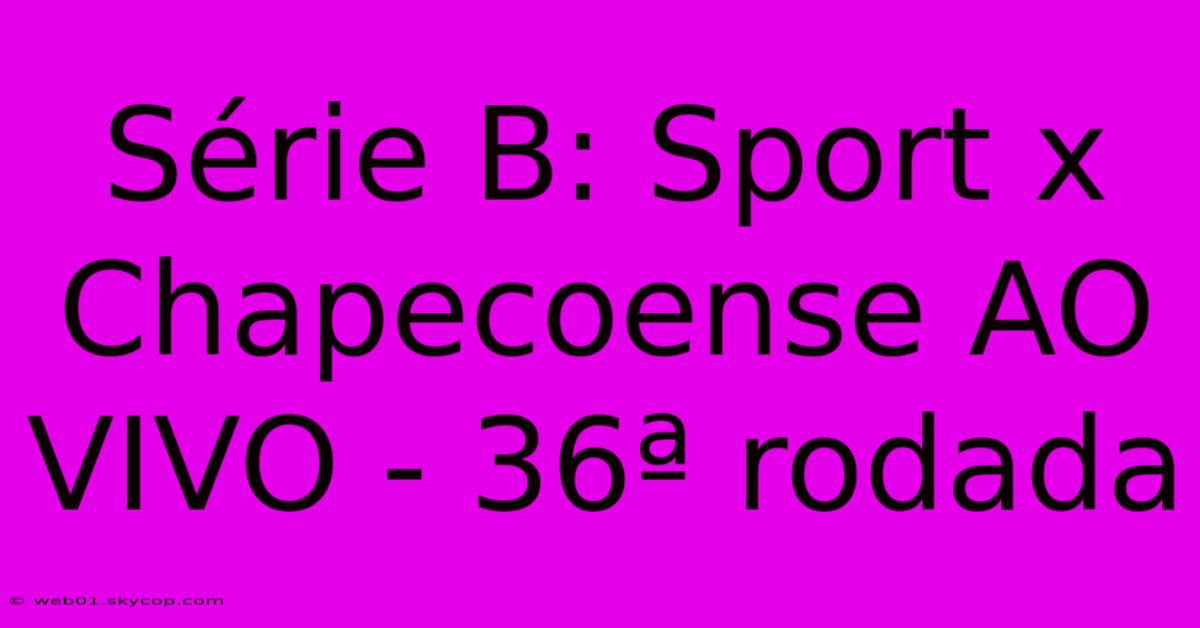 Série B: Sport X Chapecoense AO VIVO - 36ª Rodada