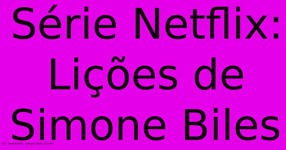 Série Netflix: Lições De Simone Biles