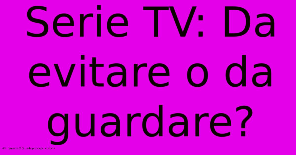 Serie TV: Da Evitare O Da Guardare?