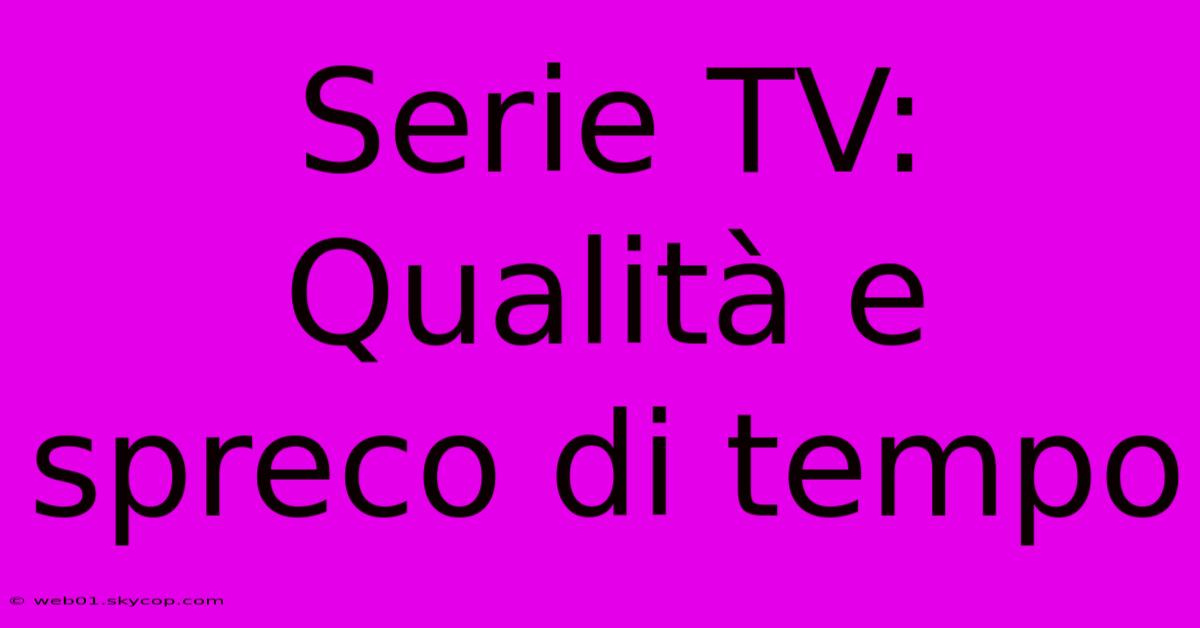 Serie TV: Qualità E Spreco Di Tempo