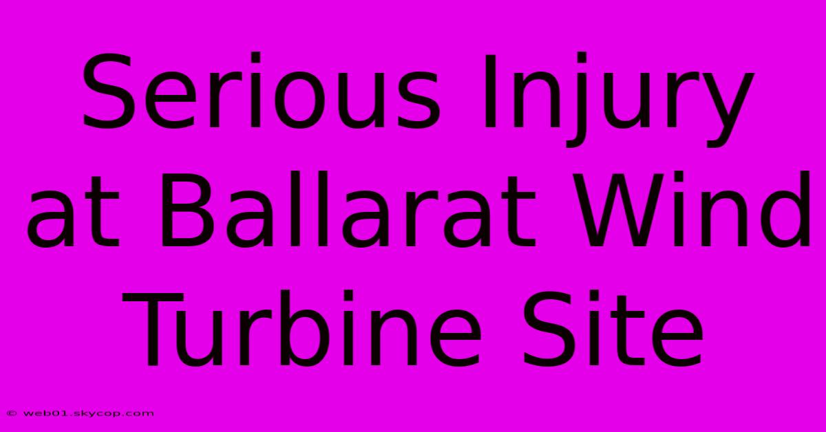 Serious Injury At Ballarat Wind Turbine Site