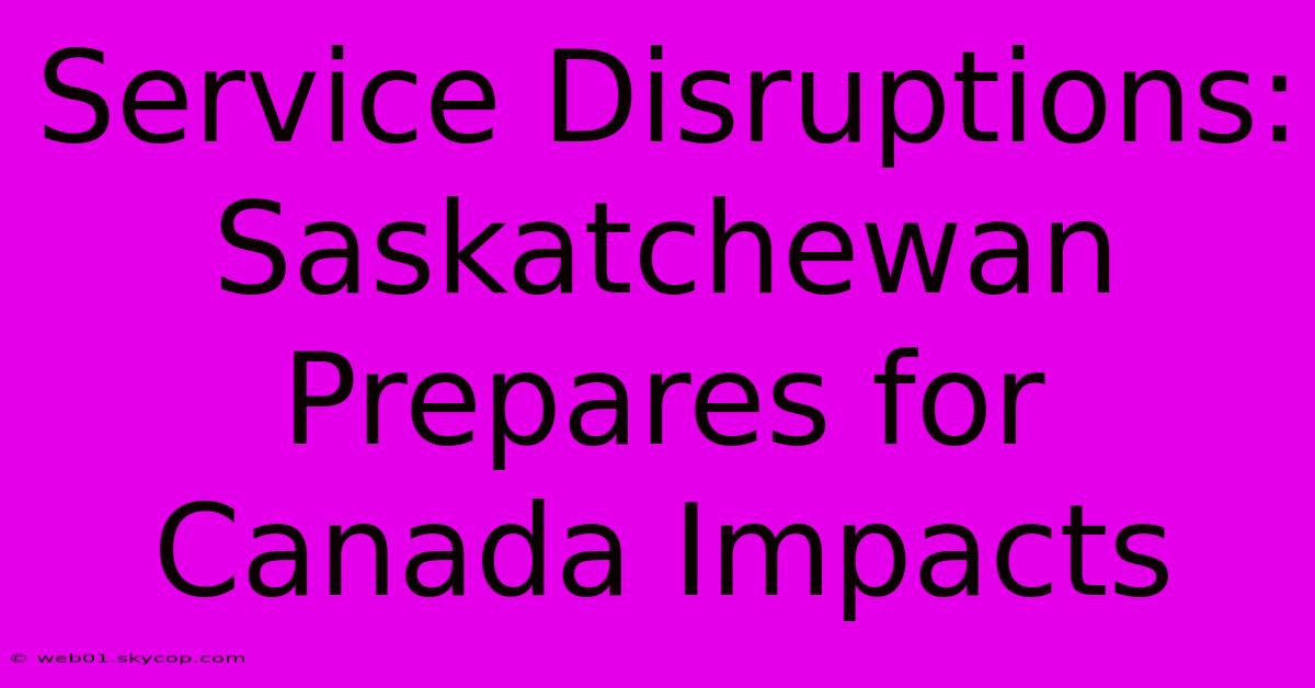 Service Disruptions: Saskatchewan Prepares For Canada Impacts