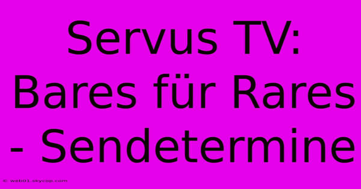 Servus TV: Bares Für Rares - Sendetermine